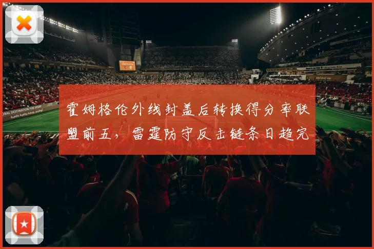 霍姆格伦外线封盖后转换得分率联盟前五，雷霆防守反击链条日趋完整